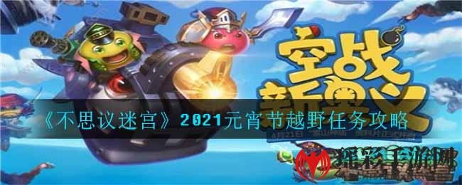 《不思议迷宫》2021元宵节越野任务攻略