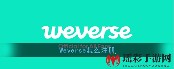 Weverse注册攻略：轻松加入偶像互动圈