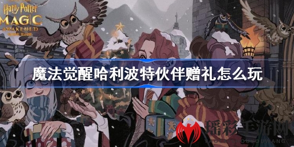 《魔法觉醒哈利波特》揭秘伙伴赠礼玩法，解锁圣诞庆典互动乐趣