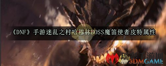 《DNF》手游迷乱之村哈穆林BOSS魔笛使者皮特属性