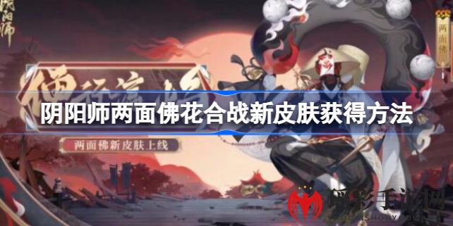 阴阳师新皮肤揭秘：两面佛花合战限定头像框获取攻略