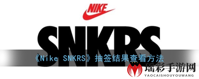 Nike SNKRS抽签结果查看攻略：轻松获取中奖信息，抓住抢购机会