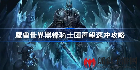 魔兽世界怀旧服WLK黑锋骑士团声望速冲攻略：快速提升声望技巧揭秘