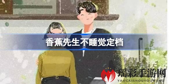 奇幻爱情之旅：揭秘《香蕉先生不睡觉》梦境之谜