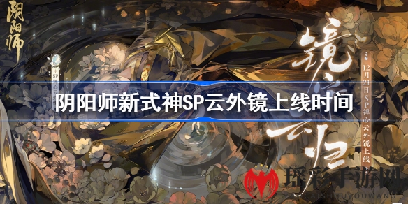 《阴阳师》全新SP式神禅心云外镜即将降临，12月21日版本更新开启，揭秘神秘式神背景故事