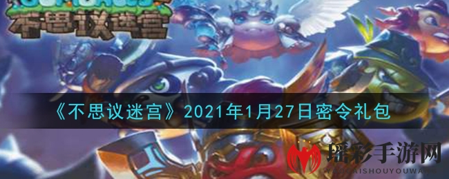 《不思议迷宫》2021年1月27日密令礼包