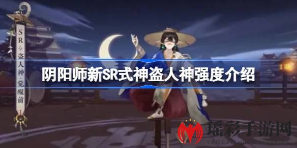 《阴阳师》神秘新式神盗人神：暗夜魅影，实力解析引期待