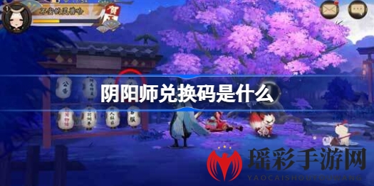 揭秘阴阳师兑换码：解锁丰厚奖励，快来抢鲜体验！