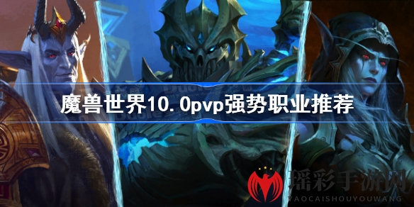 魔兽世界10.0 PVP强势职业盘点：揭秘战场霸主，新手玩家必看攻略