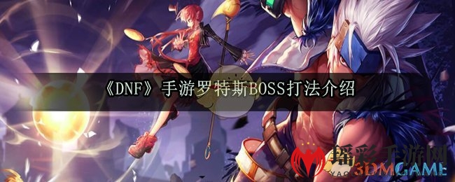 《DNF》手游罗特斯BOSS攻略详解