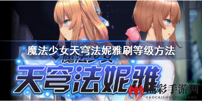 魔法少女天穹法妮雅：独家升级攻略，轻松刷等级赢战未来