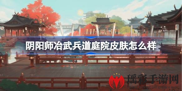 阴阳师新春庭院皮肤冶武兵道揭秘，免费带回家！