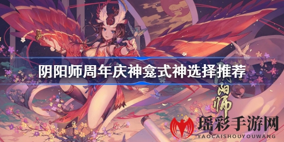 阴阳师周年庆神龛式神选择攻略：萌新玩家必看推荐