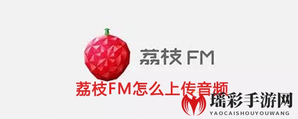 《荔枝FM》上传音频教程