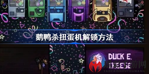 《鹅鸭杀》扭蛋机解锁攻略揭秘：神秘方法大公开，玩家必看！