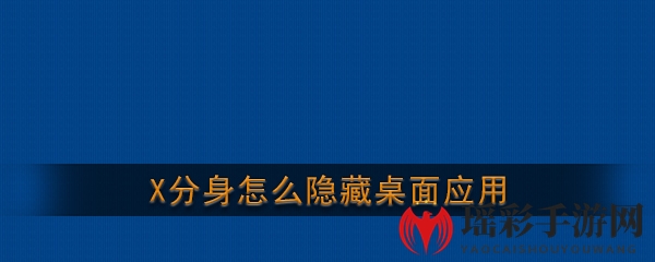 《X分身》隐藏桌面应用图标教程