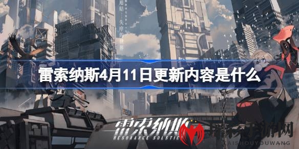 雷索纳斯4月11日闪断更新全解析：全新装备、家具、关卡及卡池轮换大揭秘