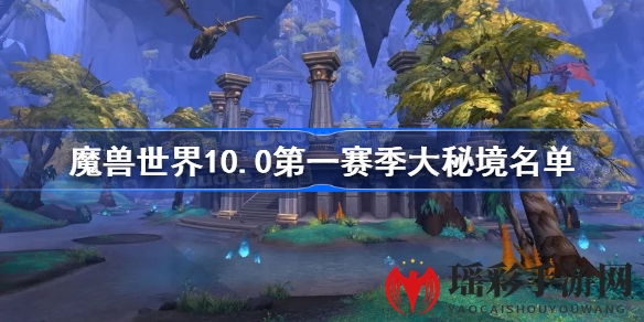 《魔兽世界》10.0赛季大秘境全揭秘：8大副本名单攻略一览